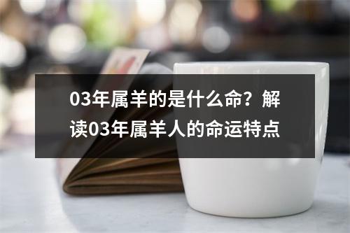 03年属羊的是什么命？解读03年属羊人的命运特点