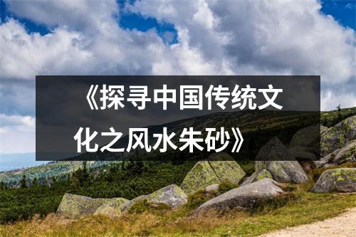 《探寻中国传统文化之风水朱砂》