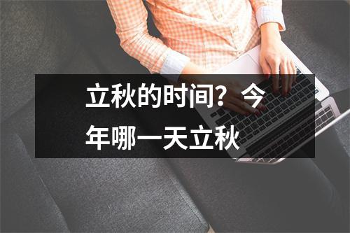 立秋的时间？今年哪一天立秋