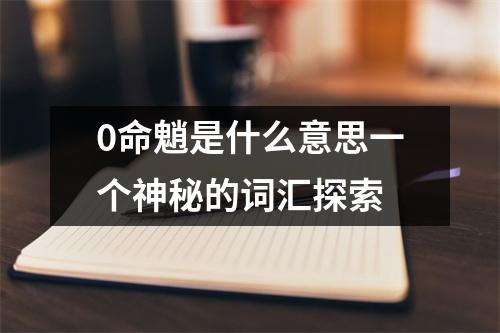 0命魈是什么意思一个神秘的词汇探索