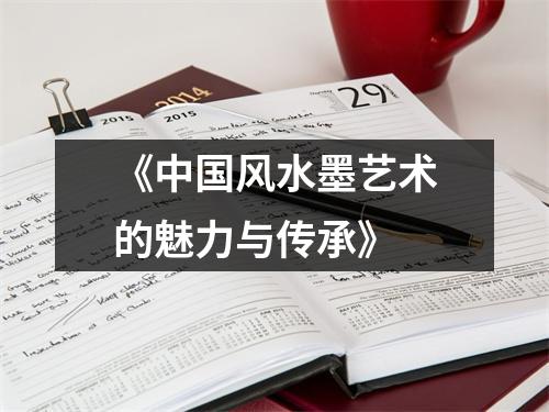 《中国风水墨艺术的魅力与传承》