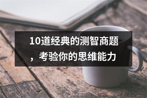 10道经典的测智商题，考验你的思维能力