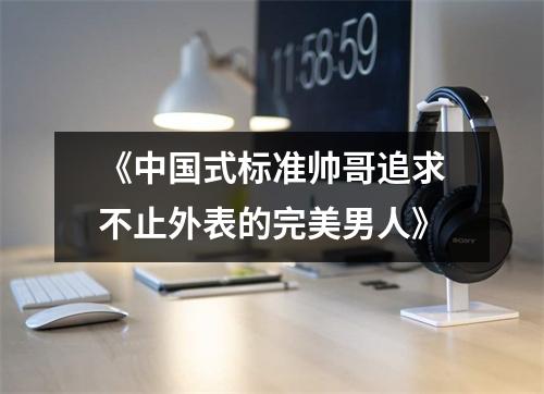 《中国式标准帅哥追求不止外表的完美男人》