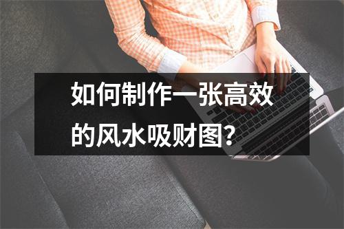 如何制作一张高效的风水吸财图？
