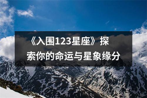 《入围123星座》探索你的命运与星象缘分