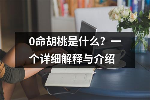 0命胡桃是什么？一个详细解释与介绍