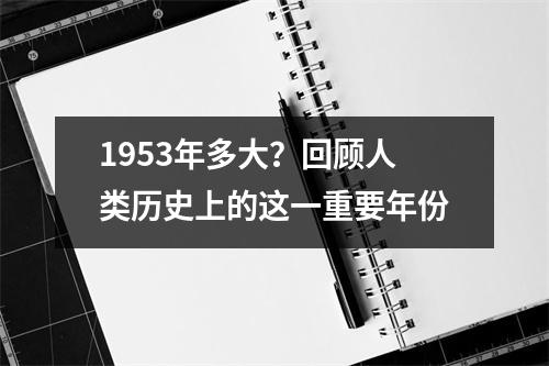 1953年多大？回顾人类历史上的这一重要年份