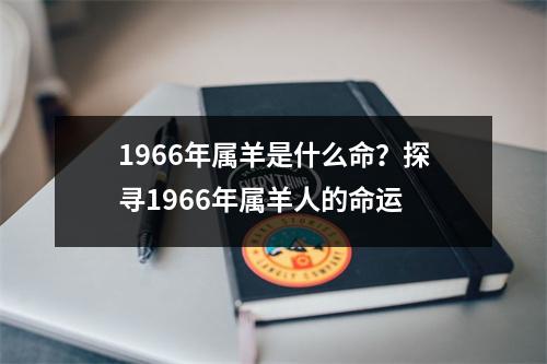 1966年属羊是什么命？探寻1966年属羊人的命运