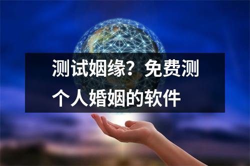 测试姻缘？免费测个人婚姻的软件