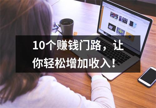 10个赚钱门路，让你轻松增加收入！