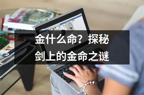 金什么命？探秘剑上的金命之谜