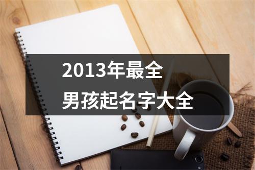 2013年最全男孩起名字大全