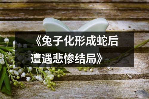 《兔子化形成蛇后遭遇悲惨结局》