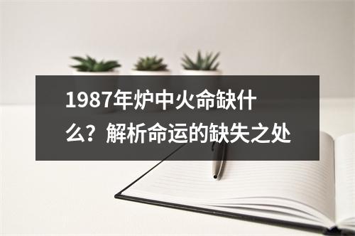 1987年炉中火命缺什么？解析命运的缺失之处