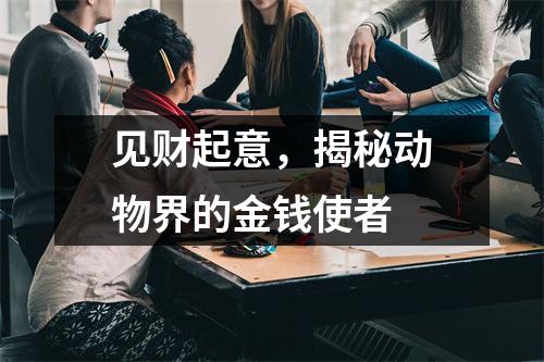 见财起意，揭秘动物界的金钱使者