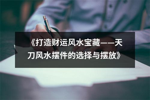 《打造财运风水宝藏——天刀风水摆件的选择与摆放》