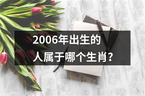 2006年出生的人属于哪个生肖？