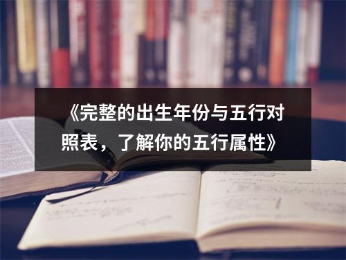《完整的出生年份与五行对照表，了解你的五行属性》