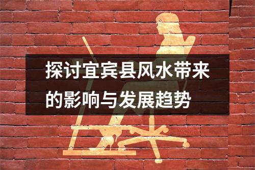 探讨宜宾县风水带来的影响与发展趋势