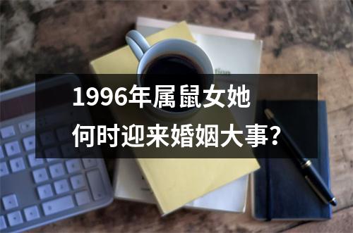 1996年属鼠女她何时迎来婚姻大事？