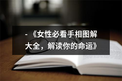 - 《女性必看手相图解大全，解读你的命运》