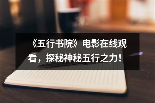 《五行书院》电影在线观看，探秘神秘五行之力！