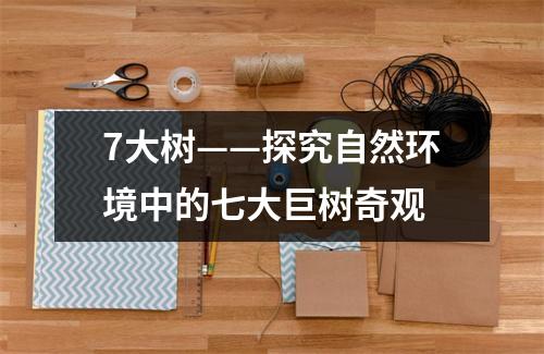 7大树——探究自然环境中的七大巨树奇观