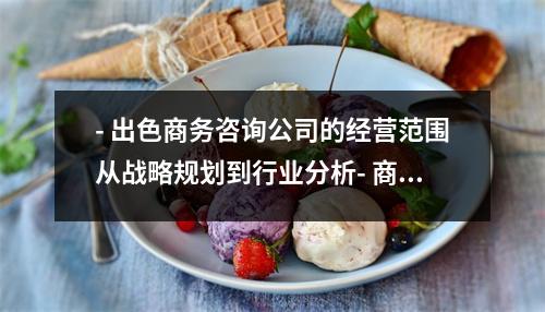 - 出色商务咨询公司的经营范围从战略规划到行业分析- 商务咨询公司的经营领域市场营销、风险管理、人力资源等- 探究商务咨询公司的经营范围如何为客户提供全方位服务？- 商务咨询公司的经营范围解析跨足多个