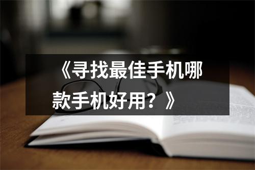 《寻找最佳手机哪款手机好用？》