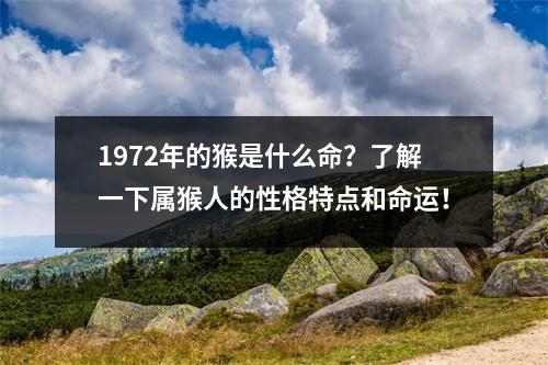 1972年的猴是什么命？了解一下属猴人的性格特点和命运！