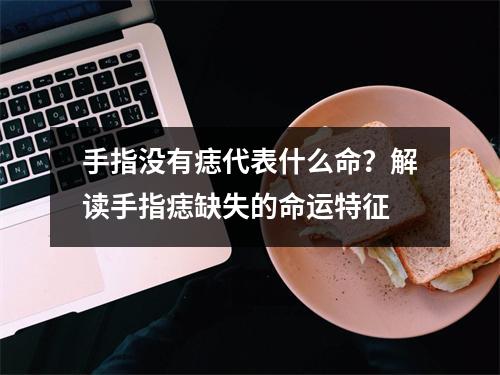 手指没有痣代表什么命？解读手指痣缺失的命运特征