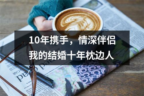 10年携手，情深伴侣我的结婚十年枕边人
