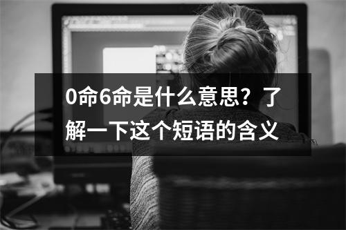 0命6命是什么意思？了解一下这个短语的含义