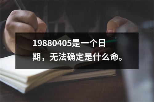 19880405是一个日期，无法确定是什么命。