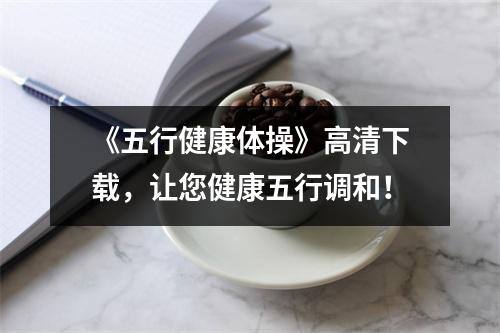 《五行健康体操》高清下载，让您健康五行调和！