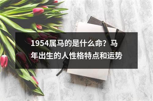 1954属马的是什么命？马年出生的人性格特点和运势
