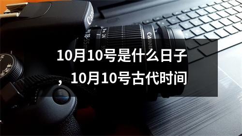 10月10号是什么日子，10月10号古代时间