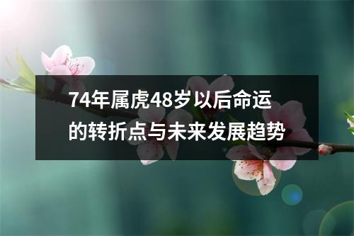 74年属虎48岁以后命运的转折点与未来发展趋势