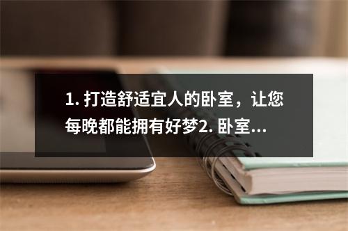 1. 打造舒适宜人的卧室，让您每晚都能拥有好梦2. 卧室装饰灵感创造一个舒适、温馨的私人空间3. 五种简单而有效的方法，让您的卧室焕发新生4. 如何通过布置卧室来提升睡眠质量5. 卧室设计灵感打