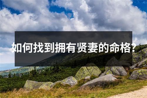 如何找到拥有贤妻的命格？