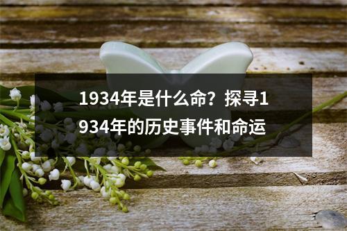 1934年是什么命？探寻1934年的历史事件和命运