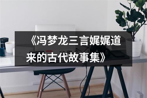 《冯梦龙三言娓娓道来的古代故事集》