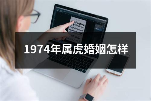 1974年属虎婚姻怎样