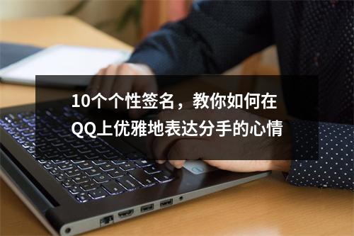 10个个性签名，教你如何在QQ上优雅地表达分手的心情