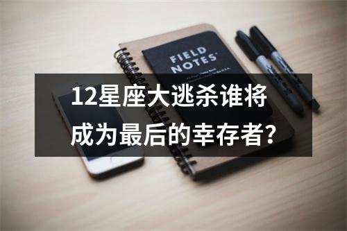 12星座大逃杀谁将成为最后的幸存者？