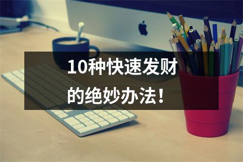 10种快速发财的绝妙办法！