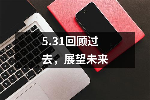 5.31回顾过去，展望未来