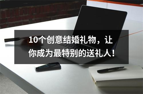 10个创意结婚礼物，让你成为最特别的送礼人！