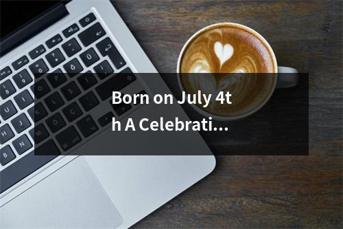 Born on July 4th A Celebration of Independence and Birthdays