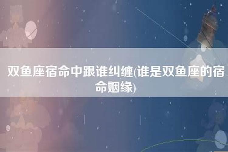 双鱼座宿命中跟谁纠缠？注定和双鱼座纠缠不清的3大星座